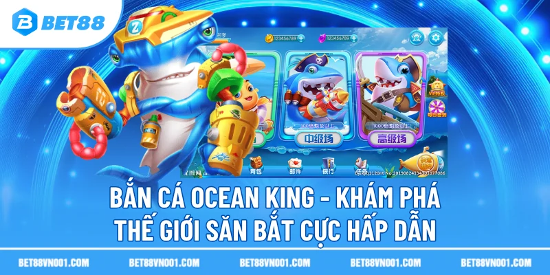 Bắn Cá Ocean King BET88- Khám Phá Thế Giới Săn Bắt Cực Hấp Dẫn 1 Bắn Cá Ocean King BET88- Khám Phá Thế Giới Săn Bắt Cực Hấp Dẫn ban ca ocean king kham pha the gioi san bat cuc hap dan Bắn Cá Ocean King BET88- Khám Phá Thế Giới Săn Bắt Cực Hấp Dẫn