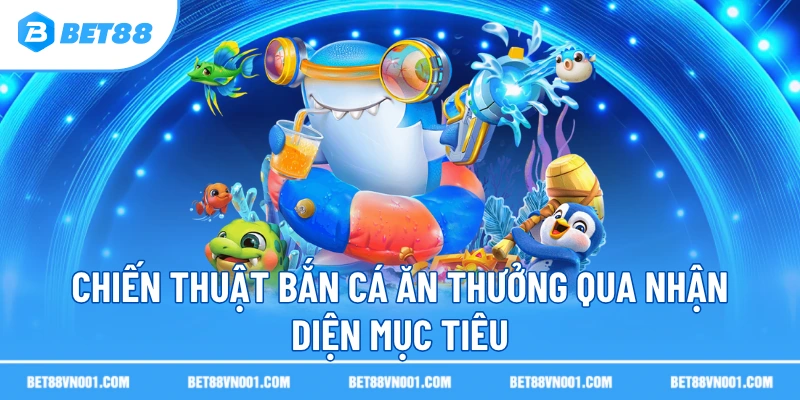 Chiến Thuật Bắn Cá Ăn Thưởng Hiệu Quả Tại Sân Cược Uy Tín BET88 3 Chiến Thuật Bắn Cá Ăn Thưởng Hiệu Quả Tại Sân Cược Uy Tín BET88 Chiến thuật bắn cá ăn thưởng qua nhận diện mục tiêu