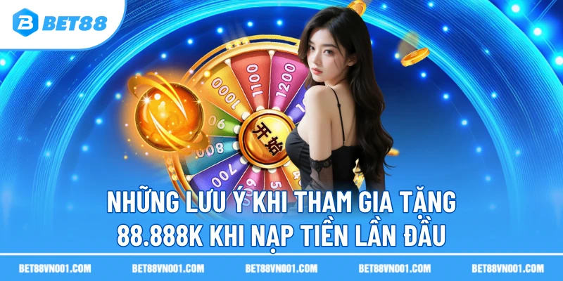 Tặng 88.888K Khi Nạp Tiền Lần Đầu – Ưu Đãi Độc Quyền 4 Tặng 88.888K Khi Nạp Tiền Lần Đầu – Ưu Đãi Độc Quyền Những lưu ý khi tham gia tặng 88.888K khi nạp tiền lần đầu
