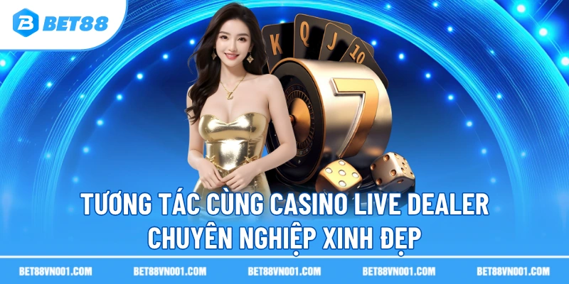 Casino Live Dealer BET88 - Trải Nghiệm Sòng Bạc Chân Thực Nhất 3 Casino Live Dealer BET88 - Trải Nghiệm Sòng Bạc Chân Thực Nhất Tương tác cùng casino live dealer chuyên nghiệp xinh đẹp